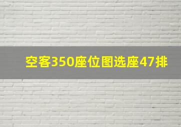 空客350座位图选座47排