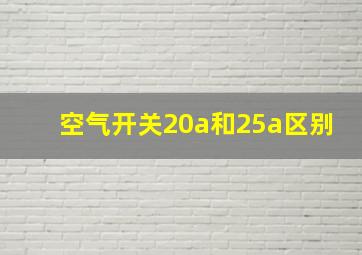 空气开关20a和25a区别