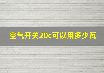 空气开关20c可以用多少瓦