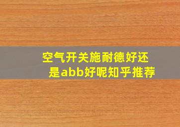 空气开关施耐德好还是abb好呢知乎推荐