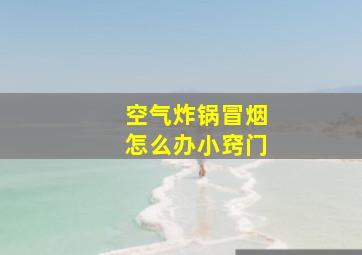 空气炸锅冒烟怎么办小窍门