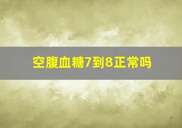 空腹血糖7到8正常吗