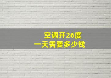 空调开26度一天需要多少钱