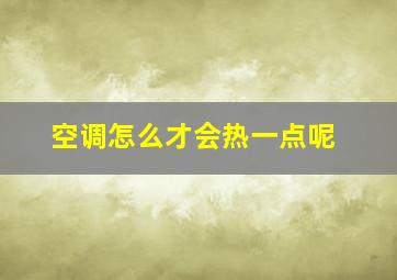 空调怎么才会热一点呢