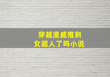 穿越漫威推到女超人了吗小说