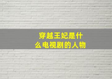 穿越王妃是什么电视剧的人物