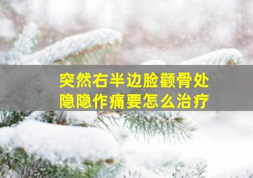 突然右半边脸颧骨处隐隐作痛要怎么治疗