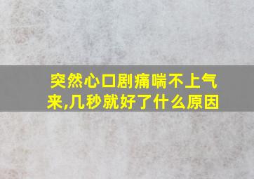 突然心口剧痛喘不上气来,几秒就好了什么原因