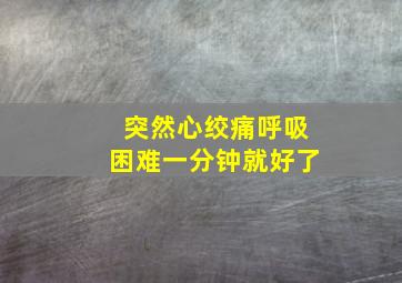 突然心绞痛呼吸困难一分钟就好了