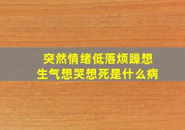 突然情绪低落烦躁想生气想哭想死是什么病