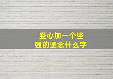 竖心加一个坚强的坚念什么字