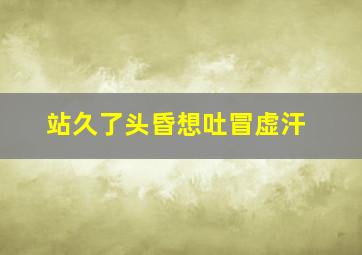 站久了头昏想吐冒虚汗