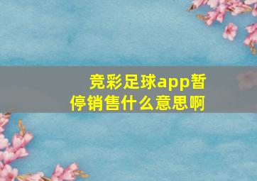 竞彩足球app暂停销售什么意思啊