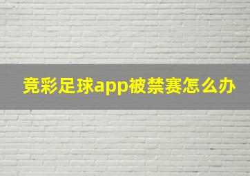 竞彩足球app被禁赛怎么办