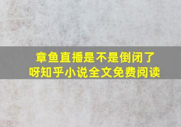 章鱼直播是不是倒闭了呀知乎小说全文免费阅读