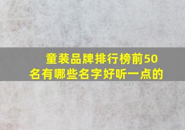 童装品牌排行榜前50名有哪些名字好听一点的