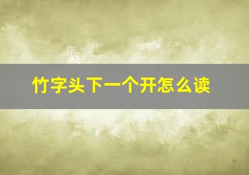 竹字头下一个开怎么读