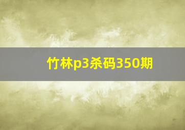 竹林p3杀码350期