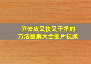 笋去皮又快又干净的方法图解大全图片视频