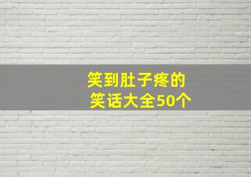 笑到肚子疼的笑话大全50个