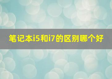 笔记本i5和i7的区别哪个好