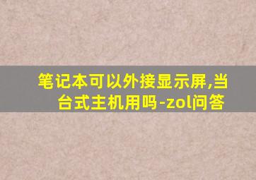 笔记本可以外接显示屏,当台式主机用吗-zol问答