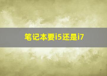 笔记本要i5还是i7