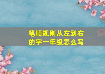 笔顺规则从左到右的字一年级怎么写