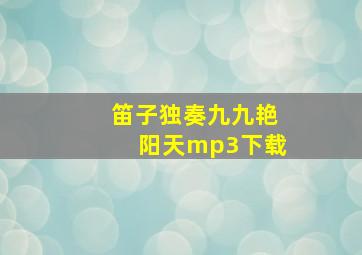 笛子独奏九九艳阳天mp3下载