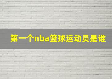 第一个nba篮球运动员是谁