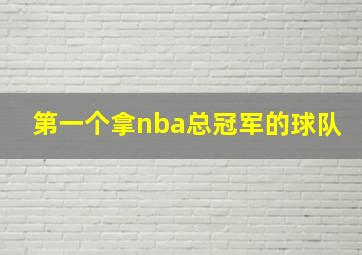 第一个拿nba总冠军的球队