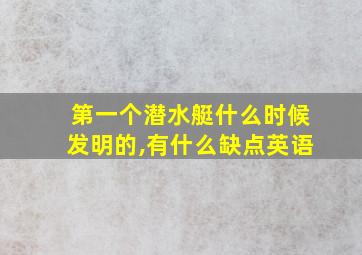 第一个潜水艇什么时候发明的,有什么缺点英语