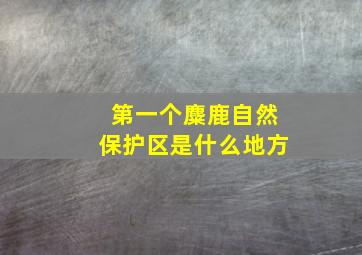 第一个麋鹿自然保护区是什么地方