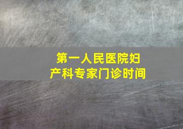 第一人民医院妇产科专家门诊时间