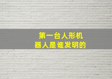 第一台人形机器人是谁发明的