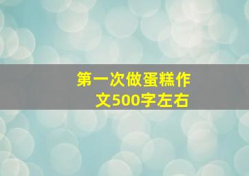 第一次做蛋糕作文500字左右