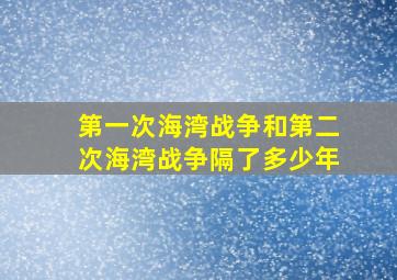 第一次海湾战争和第二次海湾战争隔了多少年