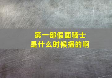 第一部假面骑士是什么时候播的啊