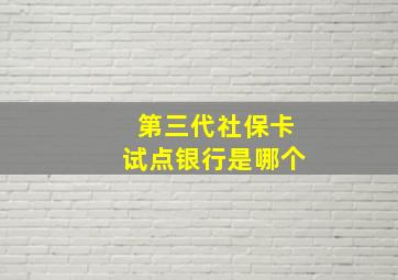 第三代社保卡试点银行是哪个