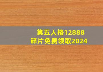 第五人格12888碎片免费领取2024