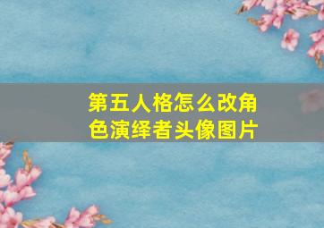 第五人格怎么改角色演绎者头像图片