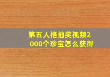 第五人格抽奖视频2000个珍宝怎么获得