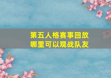 第五人格赛事回放哪里可以观战队友