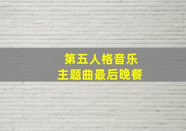 第五人格音乐主题曲最后晚餐