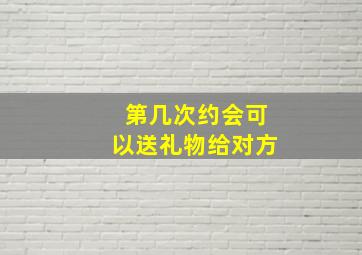 第几次约会可以送礼物给对方