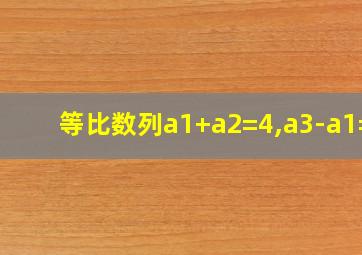 等比数列a1+a2=4,a3-a1=8