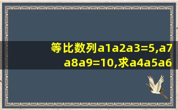 等比数列a1a2a3=5,a7a8a9=10,求a4a5a6