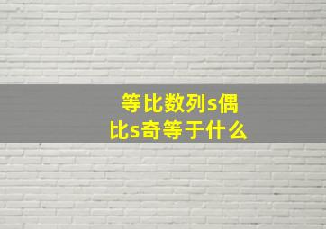 等比数列s偶比s奇等于什么