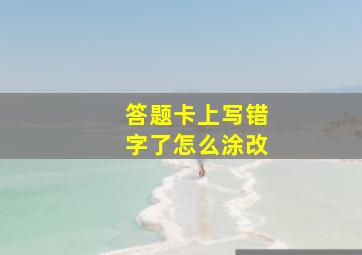 答题卡上写错字了怎么涂改