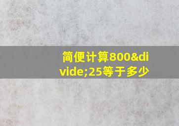 简便计算800÷25等于多少